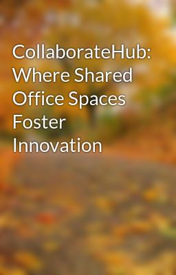 CollaborateHub: Where Shared Office Spaces Foster Innovation