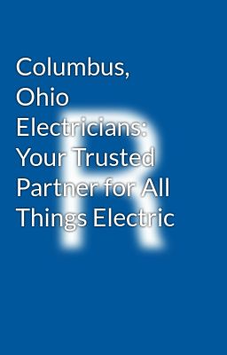 Columbus, Ohio Electricians: Your Trusted Partner for All Things Electric