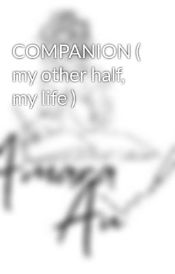 COMPANION ( my other half, my life )