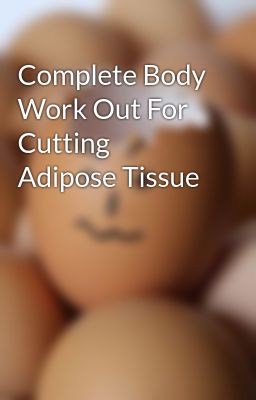 Complete Body Work Out For Cutting Adipose Tissue
