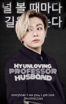 {Complete}My Unloving professor husband || Written by Jeonhelixz 
