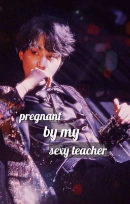 (Complete)Pregnant by my sexy teacher (yoonmin)