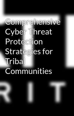 Comprehensive Cyber Threat Protection Strategies for Tribal Communities