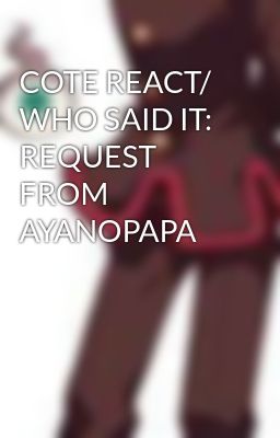 COTE REACT/ WHO SAID IT: REQUEST FROM AYANOPAPA