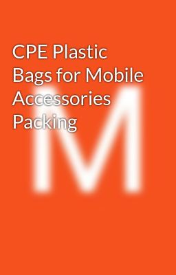 CPE Plastic Bags for Mobile Accessories Packing