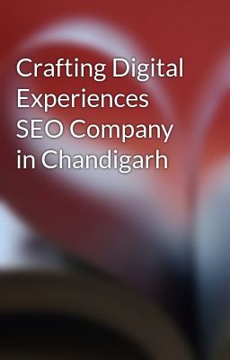 Crafting Digital Experiences SEO Company in Chandigarh