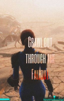 Crawl Out Through The Fallout (Fo4 Fanfic)