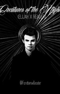 Creatures Of The Night (Elijah Mikaelson x Reader)