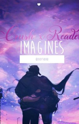 Crush x Reader IMAGINES || pt. 2