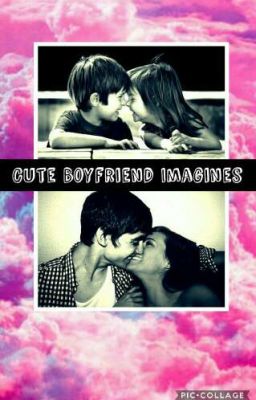 Cute Boyfriend Imagines