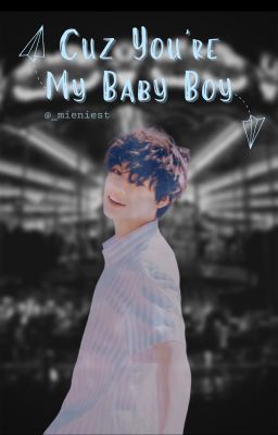 Cuz You're My Baby Boy || ZHONG CHENLE