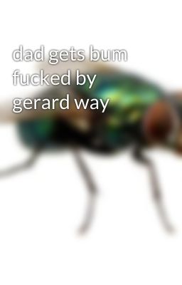 dad gets bum fucked by gerard way