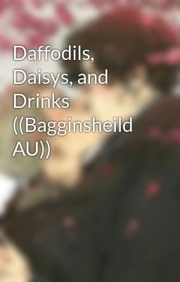 Daffodils, Daisys, and Drinks ((Bagginsheild AU))