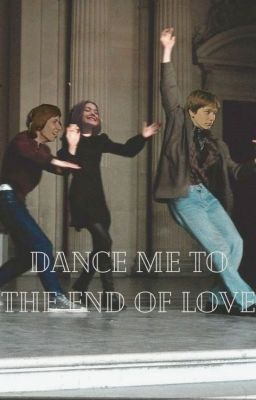 Dance me to the end of love - Fred Weasley