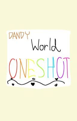 _~ Dandys World oneshots!!! ~_