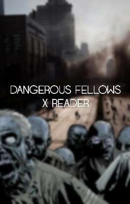 《Dangerous Fellows x Reader》