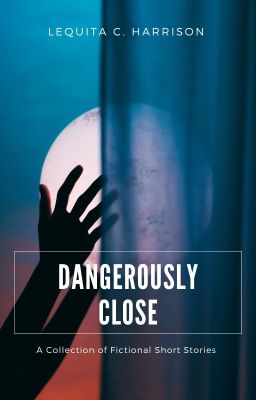 Dangerously Close (A Collection of Fictional Short Stories)