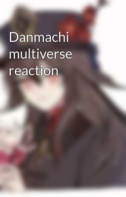 Danmachi multiverse reaction
