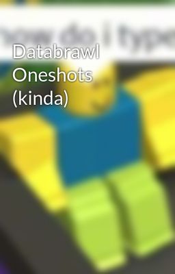 Databrawl Oneshots (kinda)