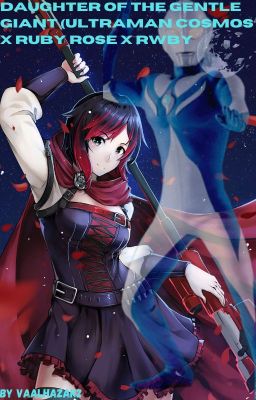 Daughter of the gentle giant( Ultraman Cosmos x Ruby Rose x Rwby)