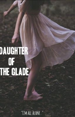 Daughter Of The Glade (A TMR Fanfiction)