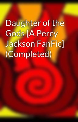 Daughter of the Gods [A Percy Jackson FanFic] (Completed)