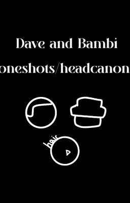 DAVE AND BAMBI HEADCANONS/ONESHOTS (?) (CURRENTLY ON BREAK)