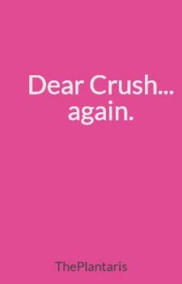 Dear Crush... again.