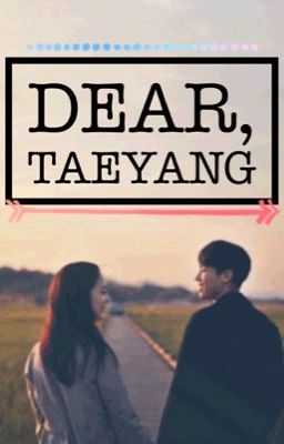 Read Stories Dear, Taeyang [SLOW UPDATE] - TeenFic.Net