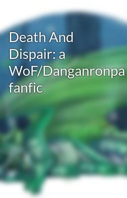 Death And Dispair: a WoF/Danganronpa fanfic 