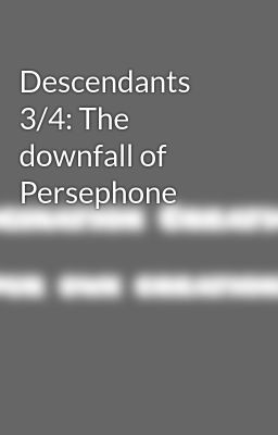 Descendants 3/4: The downfall of Persephone