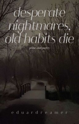 Desperate Nightmares, Old Habits Die: Prose and Poetry