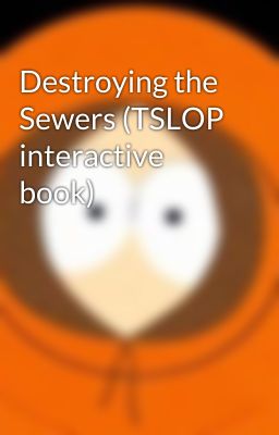 Destroying the Sewers (TSLOP interactive book)