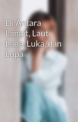 Di Antara Langit, Laut, Lana, Luka, dan Lupa