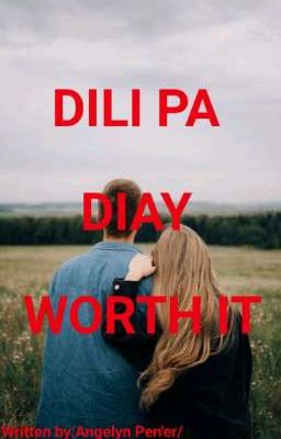 DILI PA DIAY WORTH IT