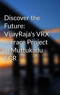 Discover the Future: VijayRaja's VRX Terrace Project in Muttukadu ECR