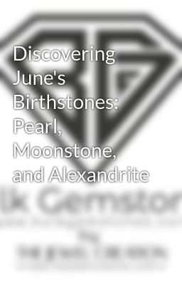 Discovering June's Birthstones: Pearl, Moonstone, and Alexandrite