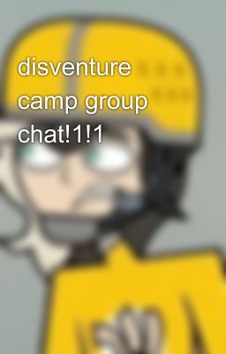 disventure camp group chat!1!1 😰😰😰