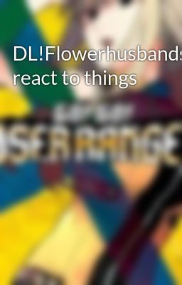 DL!Flowerhusbands react to things