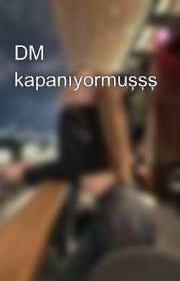 DM kapanıyormuşşş