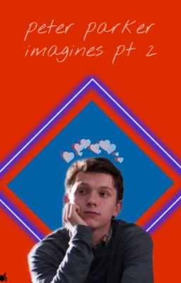 DO YOU LAY EGGS? || Peter Parker and Tom Holland Imagines {Book 2}