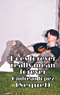 Does forever really mean forever||| ondreazLopez(sequel) 