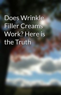 Does Wrinkle Filler Creams Work? Here is the Truth 