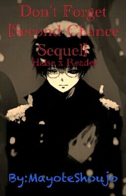 Don't Forget [Haise Sasaki / Kaneki Ken X Reader] Book 2