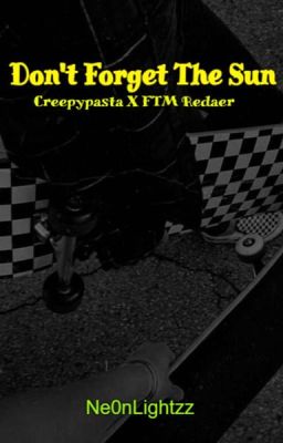 Don't Forget The Sun•|•Creepypasta X FTM!Reader