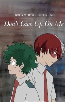 Don't Give Up On Me: TodoDeku (Book 2 of You're Like Me)