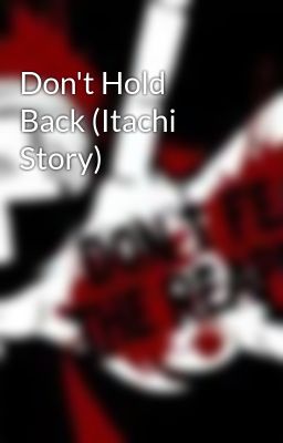 Don't Hold Back (Itachi Story)