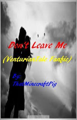 Don't Leave Me (VenturianTale FanFiction)