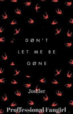 Don't Let Me Be Gone - Josher |-/