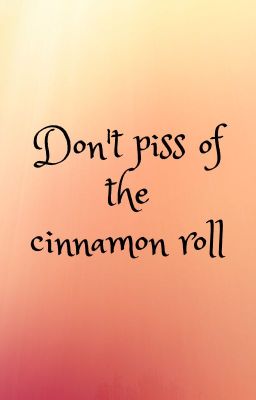 Don't piss off the cinnamon roll